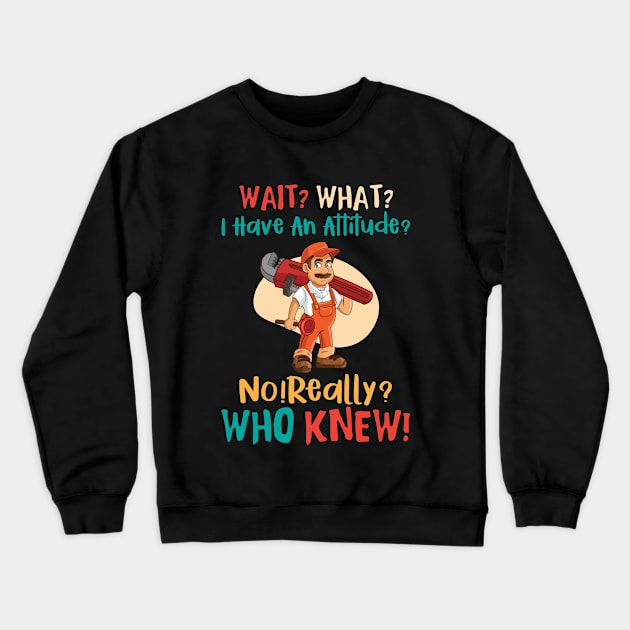 What What I Have An Attitude No Really Who Knew Crewneck Sweatshirt by Tee-hub